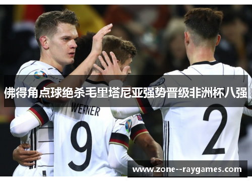 佛得角点球绝杀毛里塔尼亚强势晋级非洲杯八强