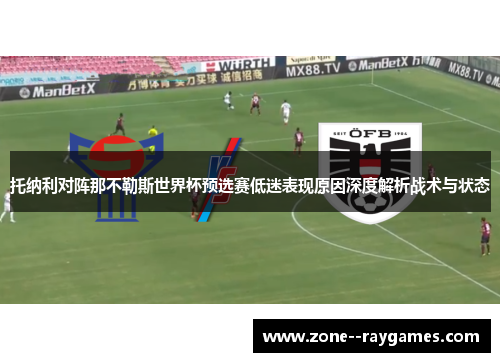 托纳利对阵那不勒斯世界杯预选赛低迷表现原因深度解析战术与状态 托纳利对阵那不勒斯世界杯预选赛低迷表现原因深度解析战术与状态