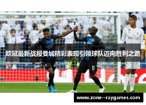 欧冠最新战报曼城精彩表现引领球队迈向胜利之路