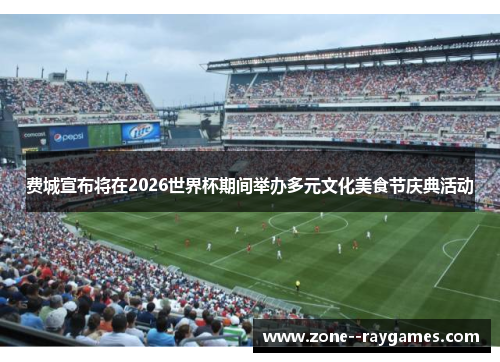 费城宣布将在2026世界杯期间举办多元文化美食节庆典活动