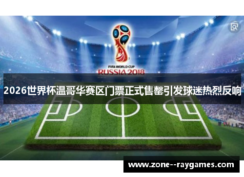 2026世界杯温哥华赛区门票正式售罄引发球迷热烈反响